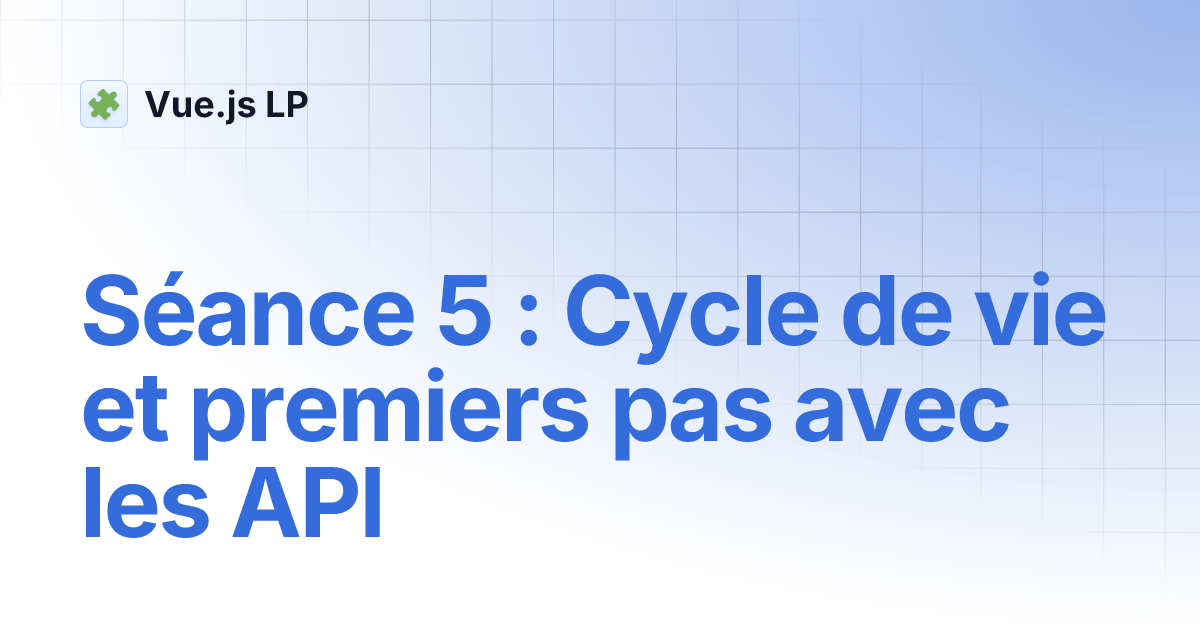 Séance 5 Cycle de vie et premiers pas avec les API Vue.js LP